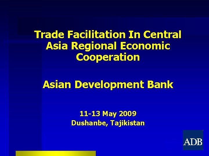 Trade Facilitation In Central Asia Regional Economic Cooperation Asian Development Bank 11 -13 May