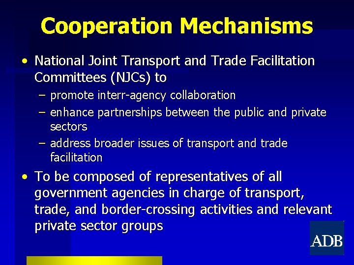 Cooperation Mechanisms • National Joint Transport and Trade Facilitation Committees (NJCs) to – promote