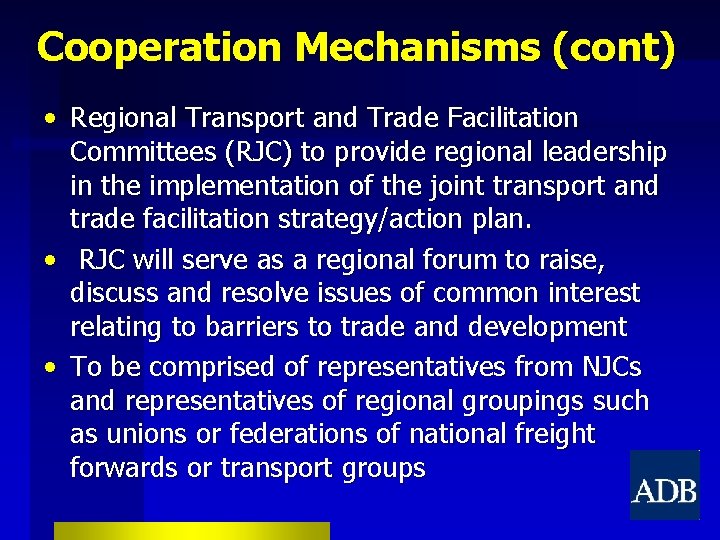 Cooperation Mechanisms (cont) • Regional Transport and Trade Facilitation Committees (RJC) to provide regional