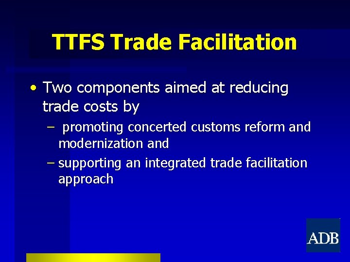 TTFS Trade Facilitation • Two components aimed at reducing trade costs by – promoting