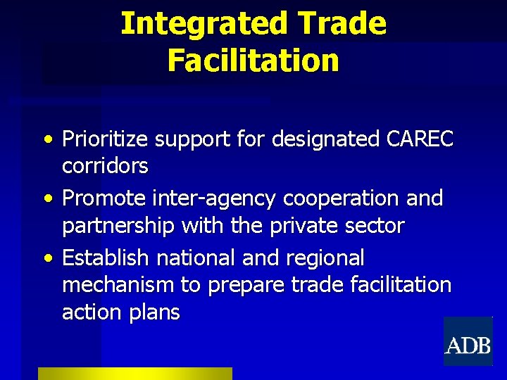 Integrated Trade Facilitation • Prioritize support for designated CAREC corridors • Promote inter-agency cooperation