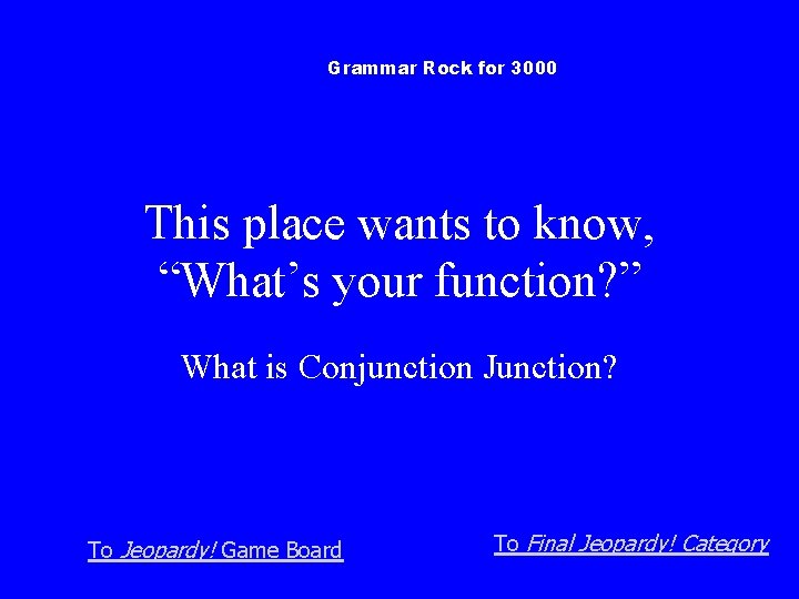 Grammar Rock for 3000 This place wants to know, “What’s your function? ” What