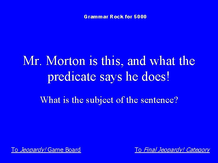 Grammar Rock for 5000 Mr. Morton is this, and what the predicate says he