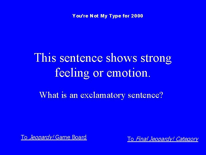 You’re Not My Type for 2000 This sentence shows strong feeling or emotion. What