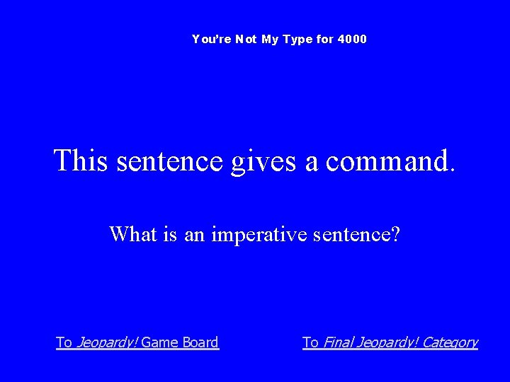 You’re Not My Type for 4000 This sentence gives a command. What is an