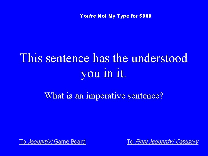 You’re Not My Type for 5000 This sentence has the understood you in it.