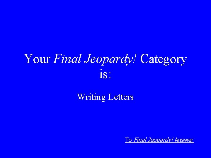 Your Final Jeopardy! Category is: Writing Letters To Final Jeopardy! Answer 