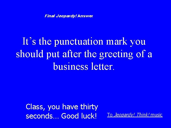 Final Jeopardy! Answer It’s the punctuation mark you should put after the greeting of