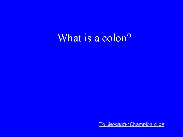 What is a colon? To Jeopardy! Champion slide 