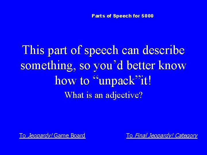 Parts of Speech for 5000 This part of speech can describe something, so you’d