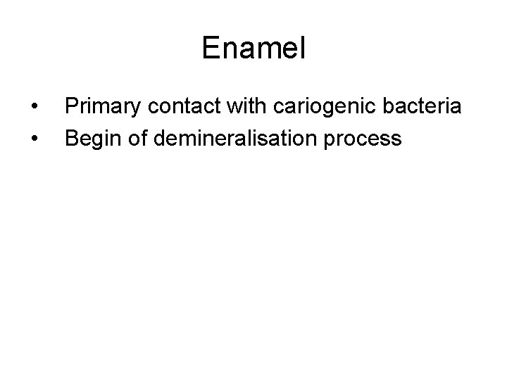 Enamel • • Primary contact with cariogenic bacteria Begin of demineralisation process 