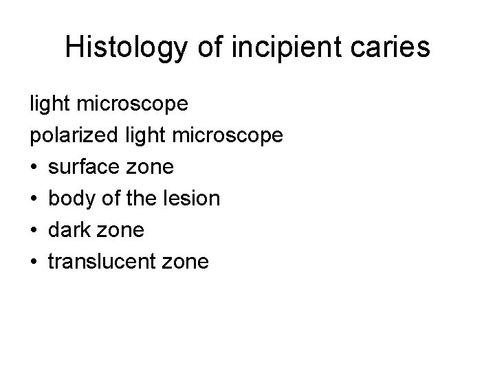 Histology of incipient caries light microscope polarized light microscope • surface zone • body