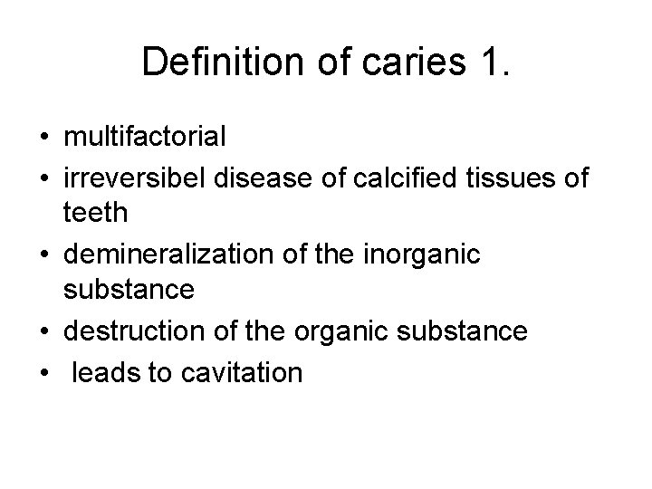 Definition of caries 1. • multifactorial • irreversibel disease of calcified tissues of teeth