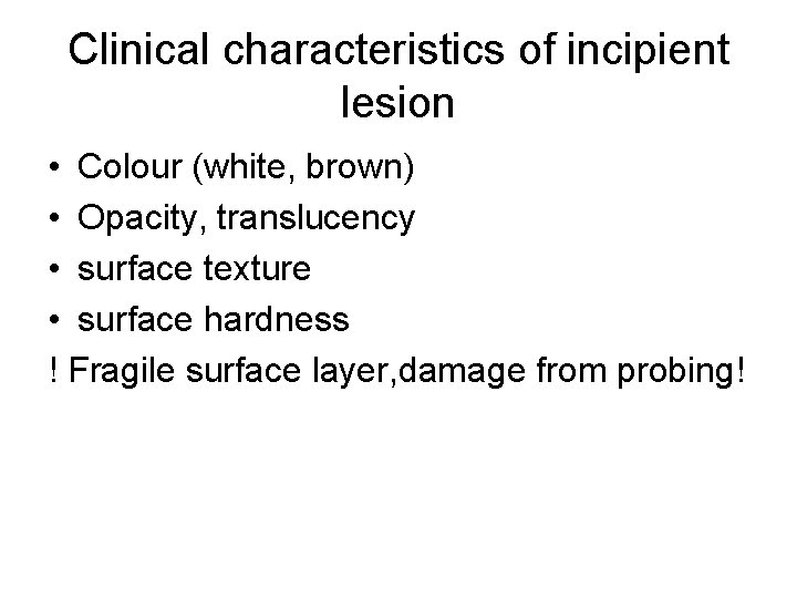 Clinical characteristics of incipient lesion • Colour (white, brown) • Opacity, translucency • surface