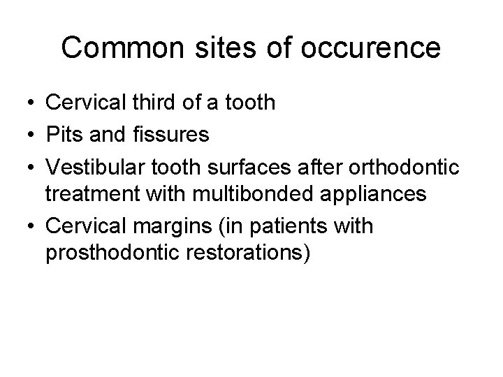 Common sites of occurence • Cervical third of a tooth • Pits and fissures