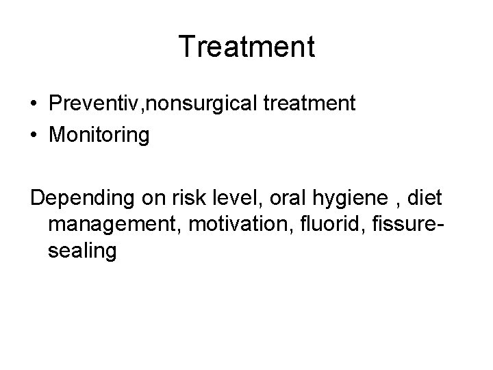 Treatment • Preventiv, nonsurgical treatment • Monitoring Depending on risk level, oral hygiene ,
