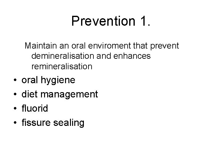 Prevention 1. Maintain an oral enviroment that prevent demineralisation and enhances remineralisation • •