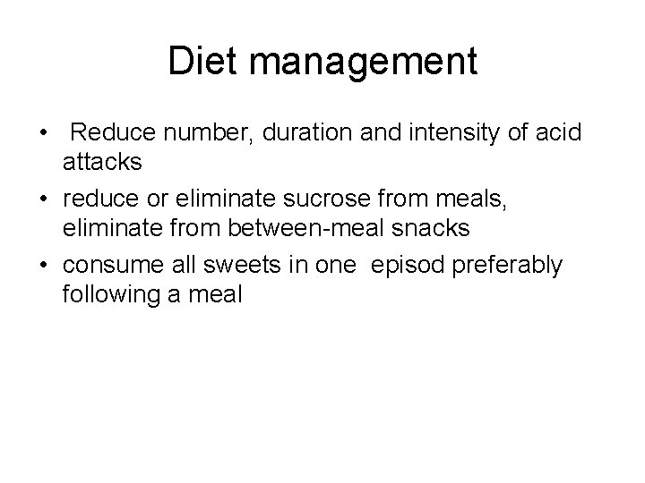 Diet management • Reduce number, duration and intensity of acid attacks • reduce or