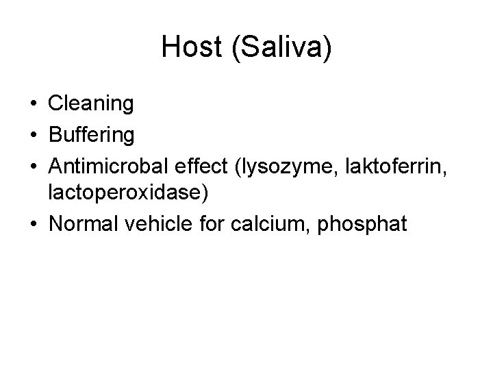 Host (Saliva) • Cleaning • Buffering • Antimicrobal effect (lysozyme, laktoferrin, lactoperoxidase) • Normal