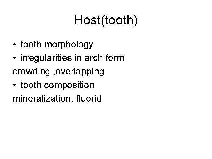 Host(tooth) • tooth morphology • irregularities in arch form crowding , overlapping • tooth