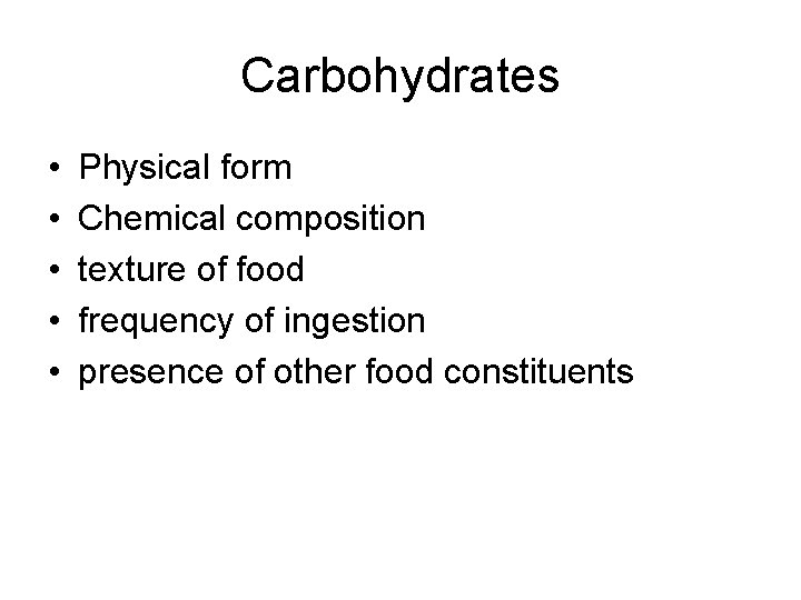 Carbohydrates • • • Physical form Chemical composition texture of food frequency of ingestion