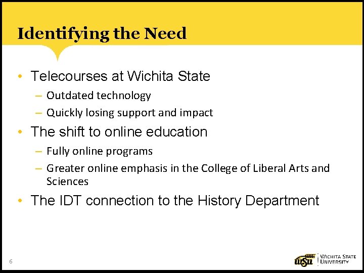Identifying the Need • Telecourses at Wichita State – Outdated technology – Quickly losing