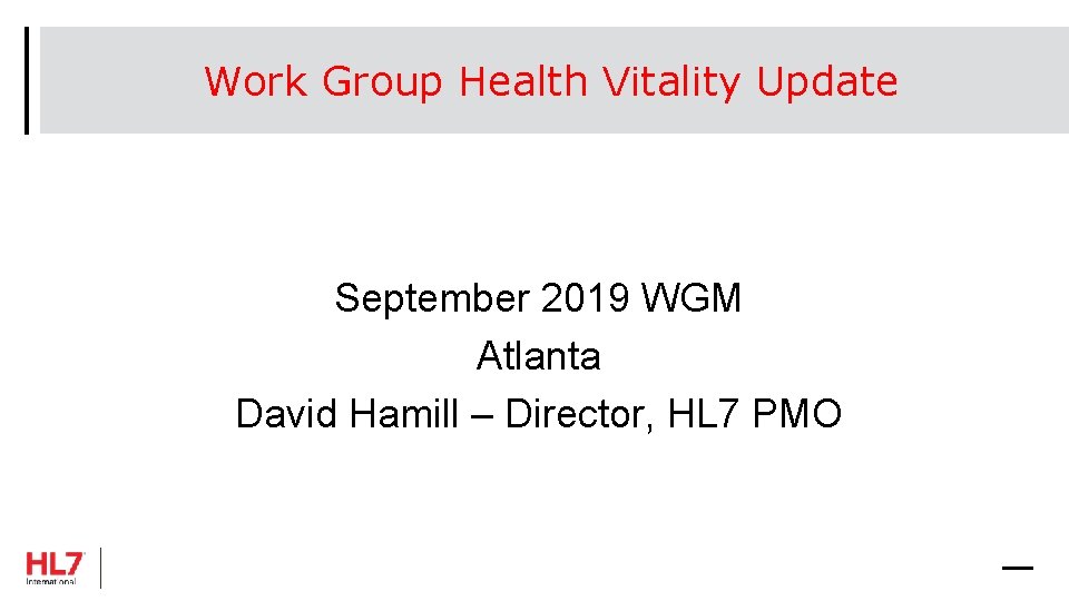 Work Group Health Vitality Update September 2019 WGM Atlanta David Hamill – Director, HL