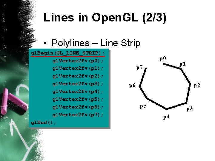 Lines in Open. GL (2/3) • Polylines – Line Strip gl. Begin(GL_LINE_STRIP); gl. Vertex Lines in Open. GL (2/3) • Polylines – Line Strip gl. Begin(GL_LINE_STRIP); gl. Vertex