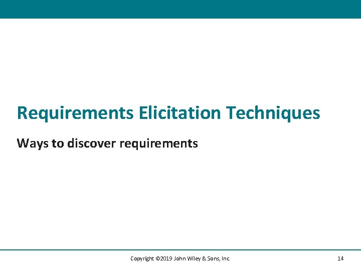Requirements Elicitation Techniques Ways to discover requirements Copyright © 2019 John Wiley & Sons,