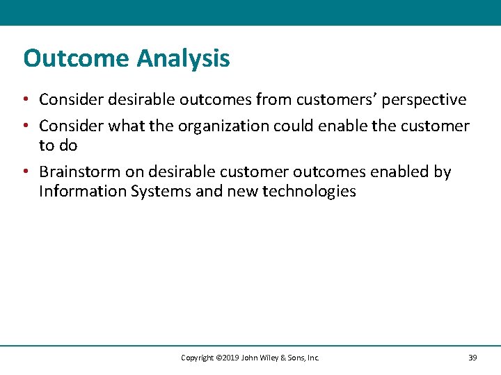 Outcome Analysis • Consider desirable outcomes from customers’ perspective • Consider what the organization