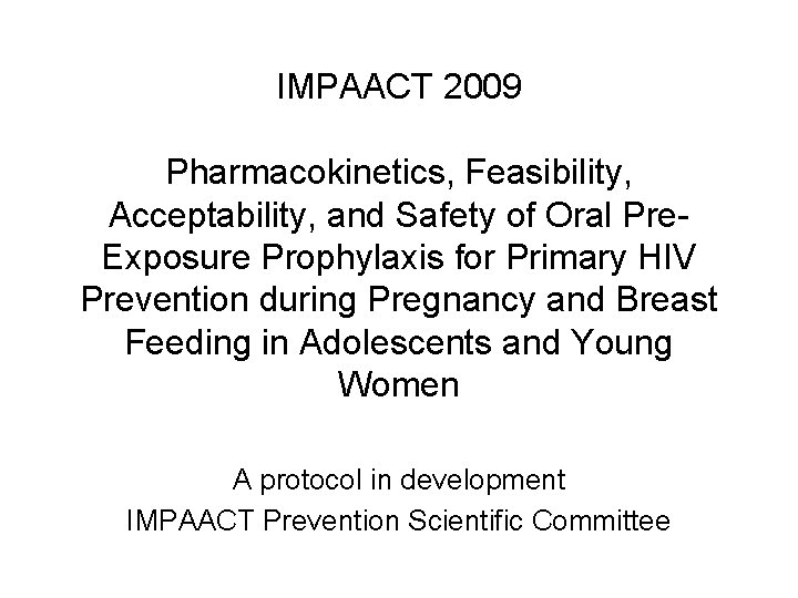 IMPAACT 2009 Pharmacokinetics, Feasibility, Acceptability, and Safety of Oral Pre. Exposure Prophylaxis for Primary