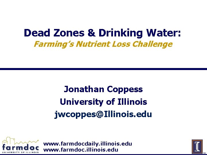 Dead Zones & Drinking Water: Farming’s Nutrient Loss Challenge Jonathan Coppess University of Illinois