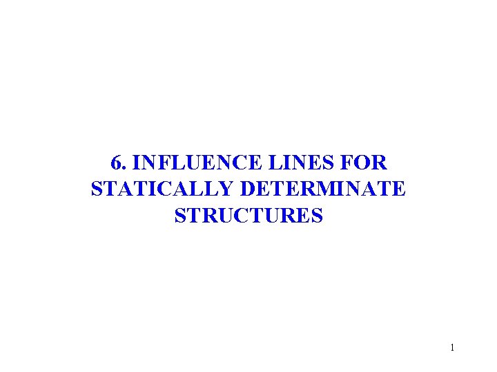 6. INFLUENCE LINES FOR STATICALLY DETERMINATE STRUCTURES 1 