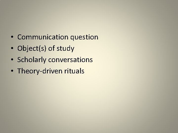 • • Communication question Object(s) of study Scholarly conversations Theory-driven rituals 