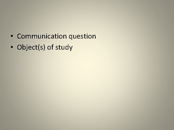  • Communication question • Object(s) of study 