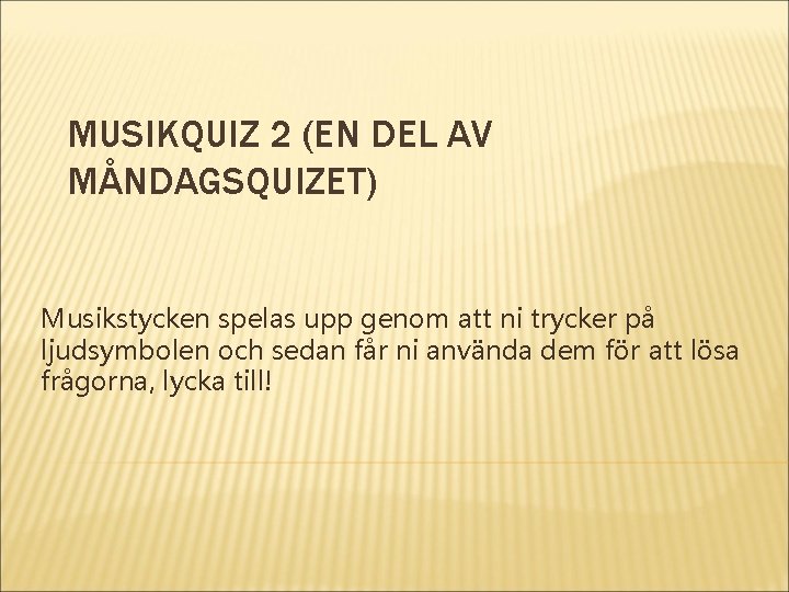 MUSIKQUIZ 2 (EN DEL AV MÅNDAGSQUIZET) Musikstycken spelas upp genom att ni trycker på