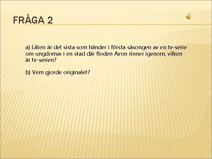 FRÅGA 2 a) Låten är det sista som händer i första säsongen av en