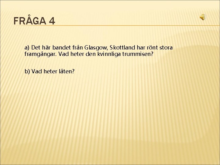 FRÅGA 4 a) Det här bandet från Glasgow, Skottland har rönt stora framgångar. Vad