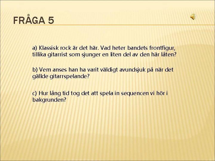 FRÅGA 5 a) Klassisk rock är det här. Vad heter bandets frontfigur, tillika gitarrist