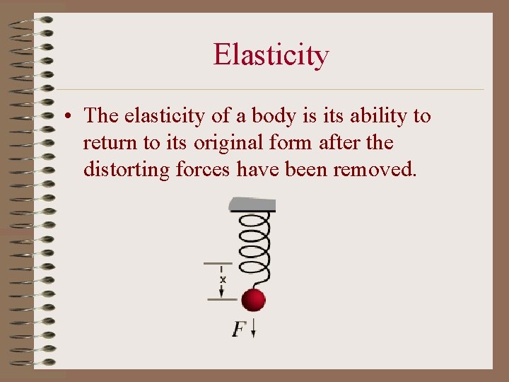 Elasticity • The elasticity of a body is its ability to return to its