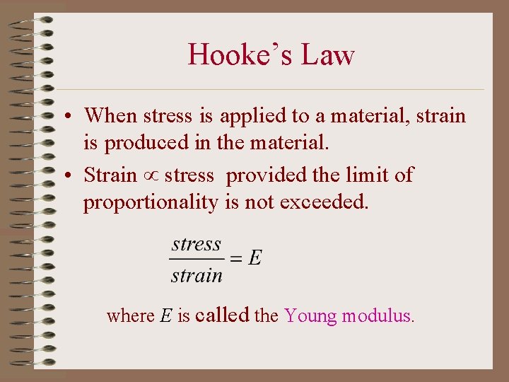 Hooke’s Law • When stress is applied to a material, strain is produced in