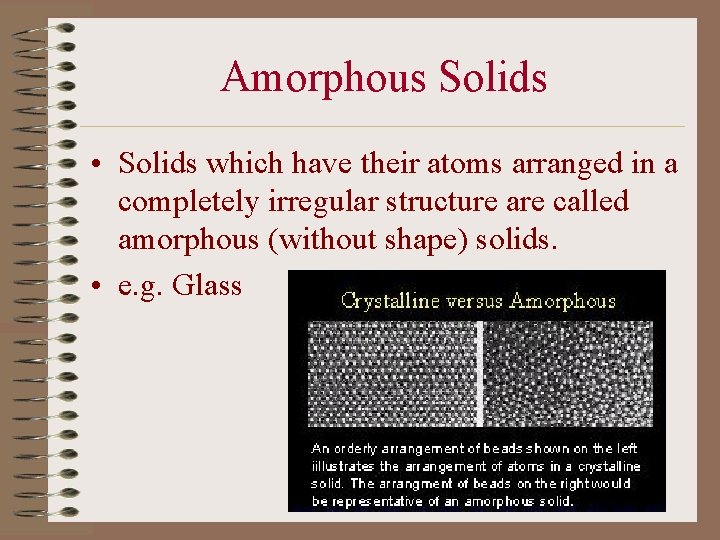 Amorphous Solids • Solids which have their atoms arranged in a completely irregular structure