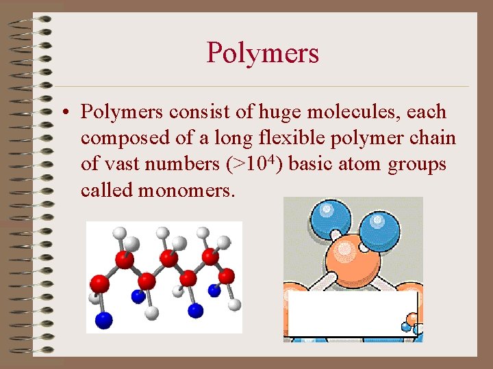 Polymers • Polymers consist of huge molecules, each composed of a long flexible polymer