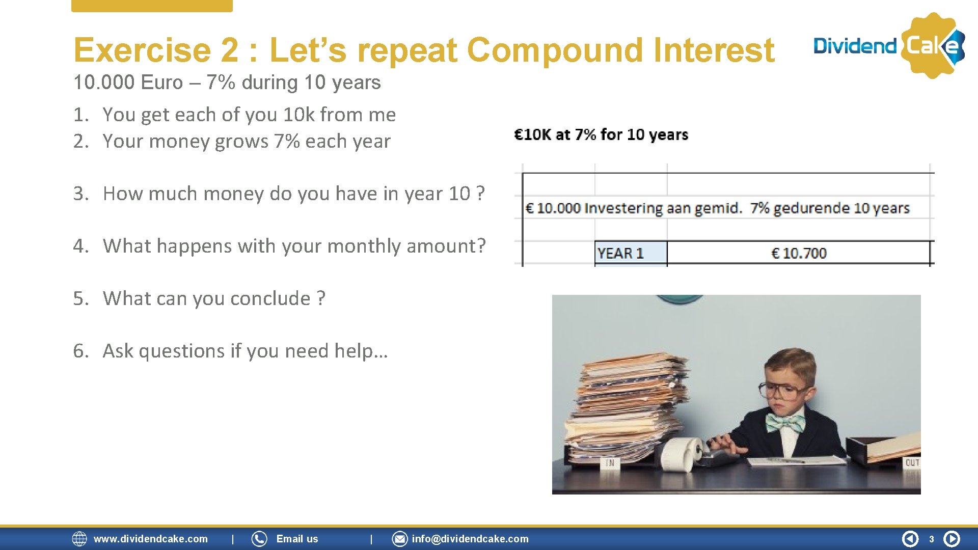 Exercise 2 : Let’s repeat Compound Interest 10. 000 Euro – 7% during 10 Exercise 2 : Let’s repeat Compound Interest 10. 000 Euro – 7% during 10