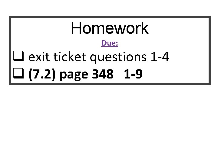 Homework Due: q exit ticket questions 1 -4 q (7. 2) page 348 1