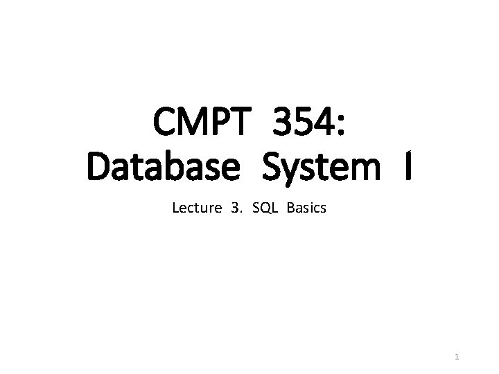 CMPT 354: Database System I Lecture 3. SQL Basics 1 