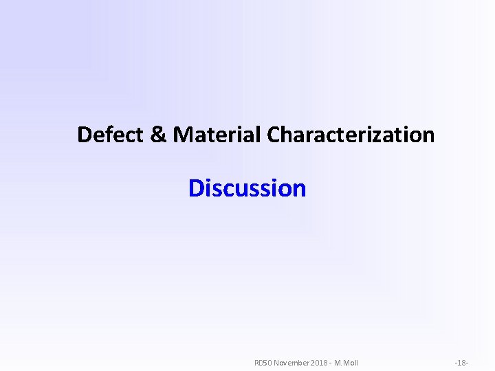 Defect & Material Characterization Discussion RD 50 November 2018 - M. Moll -18 -