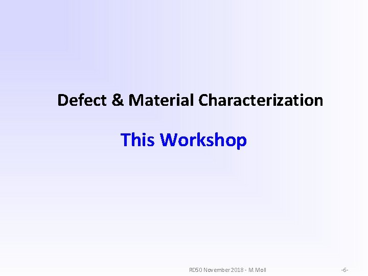 Defect & Material Characterization This Workshop RD 50 November 2018 - M. Moll -6