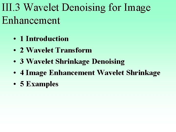 III. 3 Wavelet Denoising for Image Enhancement • • • 1 Introduction 2 Wavelet