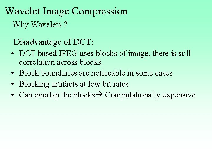 Wavelet Image Compression Why Wavelets ? Disadvantage of DCT: • DCT based JPEG uses